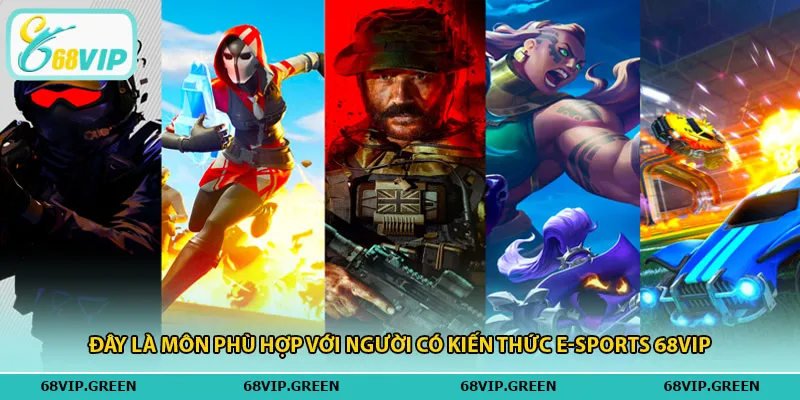 Đây là môn phù hợp với người có kiến thức E-Sports 68vip