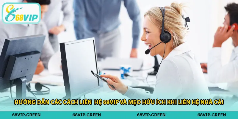 Hướng dẫn các cách liên hệ 68vip và mẹo hữu ích khi liên hệ nhà cái