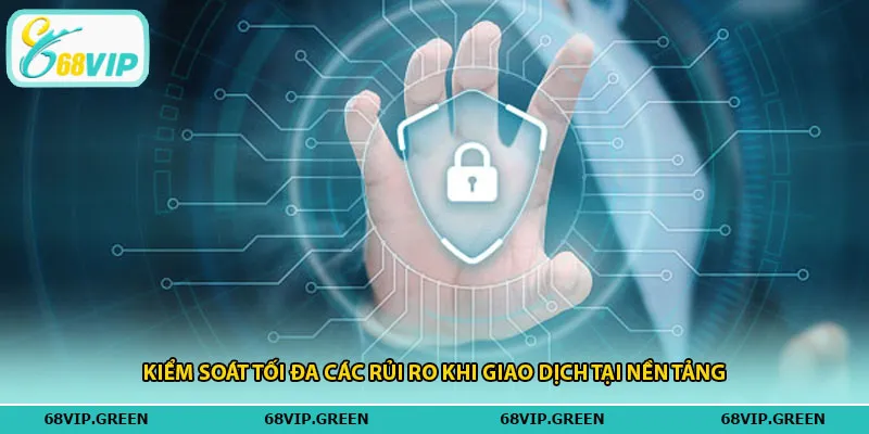 Kiểm soát tối đa các rủi ro khi giao dịch tại nền tảng