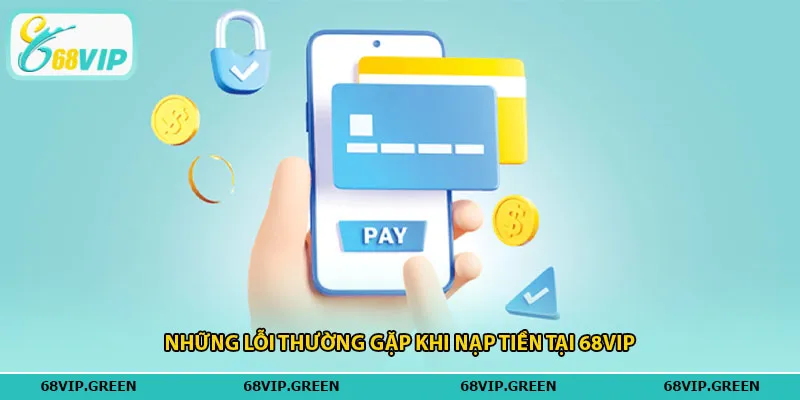Những lỗi thường gặp khi nạp tiền tại 68vip