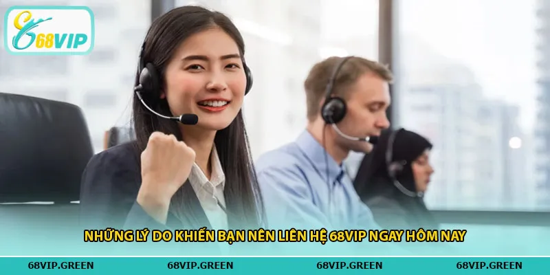 Những lý do khiến bạn nên liên hệ 68vip ngay hôm nay