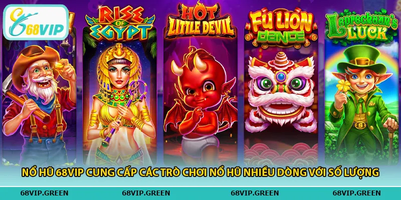 Nổ hũ 68vip cung cấp các trò chơi nổ hũ nhiều dòng với số lượng