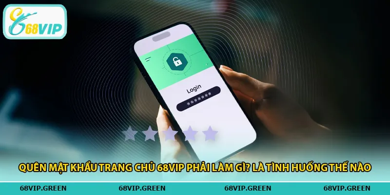 Quên mật khẩu trang chủ 68vip phải làm gì? là tình huống thế nào