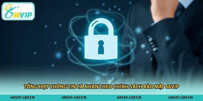 Tổng hợp thông tin cá nhân theo chính sách bảo mật 68vip